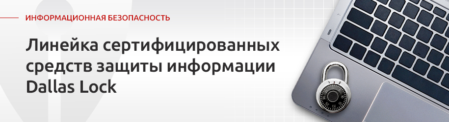 Линейка сертифицированных средств защиты информации Dallas Lock Линейка сертифицированных средств защиты информации Dallas Lock